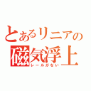 とあるリニアの磁気浮上（レールがない）