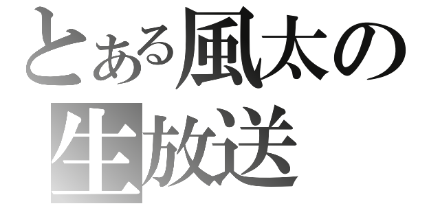 とある風太の生放送（）