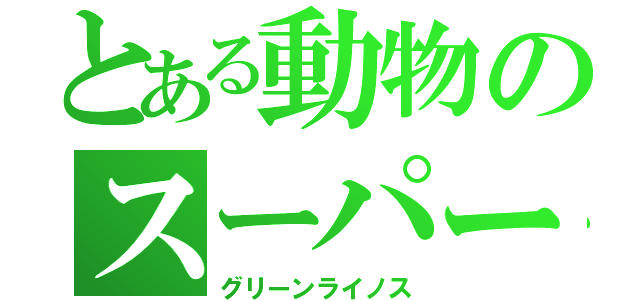 とある動物のスーパー戦隊（グリーンライノス）