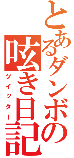 とあるダンボーの呟き日記（ツイッター）