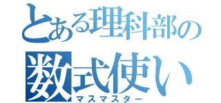 とある理科部の数式使い（マスマスター）