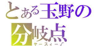 とある玉野の分岐点（ヤースィー√）