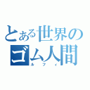 とある世界のゴム人間（ルフィ）