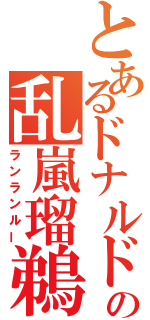 とあるドナルドの乱嵐瑠鵜（ランランルー）