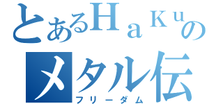 とあるＨａＫｕのメタル伝説（フリーダム）