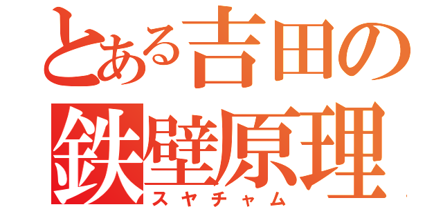 とある吉田の鉄壁原理（スヤチャム）