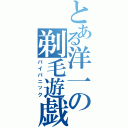 とある洋一の剃毛遊戯（パイパニック）