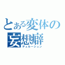 とある変体の妄想癖（デュルーシュン）