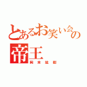 とあるお笑い会の帝王（岡本紘樹）