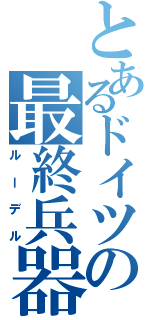 とあるドイツの最終兵器（ルーデル）