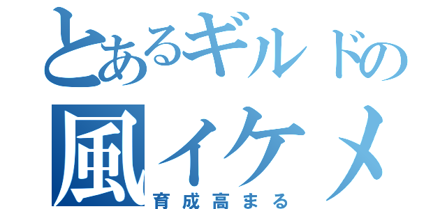 とあるギルドの風イケメン（育成高まる）