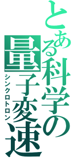 とある科学の量子変速（シンクロトロン）