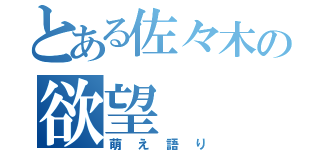 とある佐々木の欲望（萌え語り）