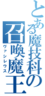 とある魔技科の召喚魔王（ヴァシレウス）