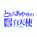 とあるあやせの愛自天使（ラブリーマイエンジェルあやせたん）