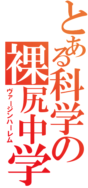 とある科学の裸尻中学（ヴァージンハーレム）