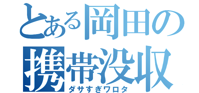 とある岡田の携帯没収（ダサすぎワロタ）