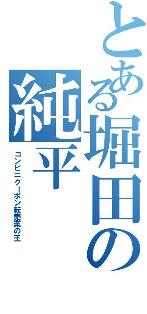 とある堀田の純平（コンビニクーポン転売業の王）