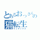 とあるおっさんの猫転生（インデックス）