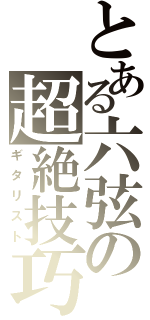 とある六弦の超絶技巧（ギタリスト）