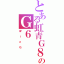 とある虹青Ｇ８のＧ６（ＷｉｎＧ）