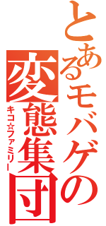 とあるモバゲの変態集団（キコ☆ファミリー）