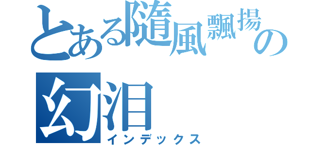 とある隨風飄揚の幻泪（インデックス）