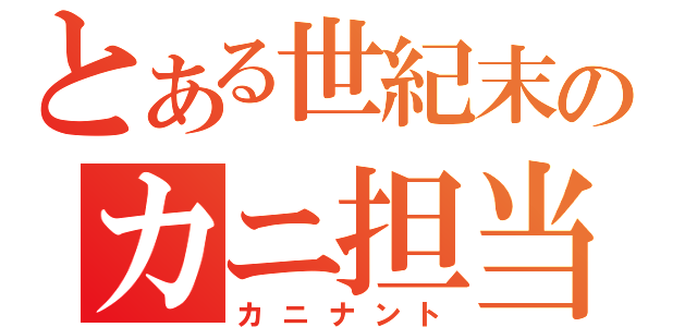 とある世紀末のカニ担当（カニナント）