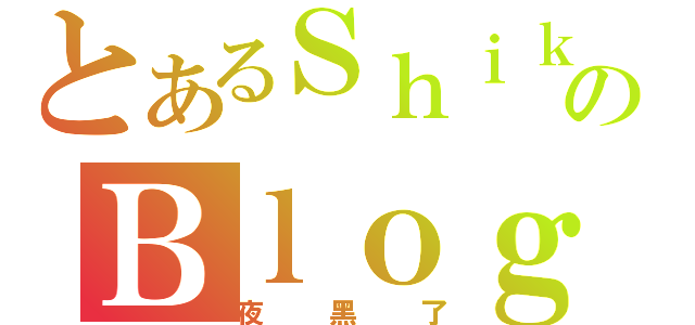 とあるＳｈｉｋｉのＢｌｏｇ（夜黑了）