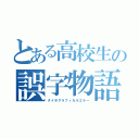 とある高校生の誤字物語（タイポグラフィカルエラー）