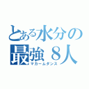 とある水分の最強８人（マカームダンス）