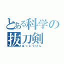 とある科学の抜刀剣（ばっとうけん）