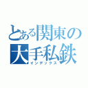 とある関東の大手私鉄（インデックス）