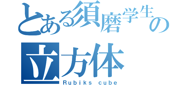 とある須磨学生の立方体（Ｒｕｂｉｋｓ ｃｕｂｅ）