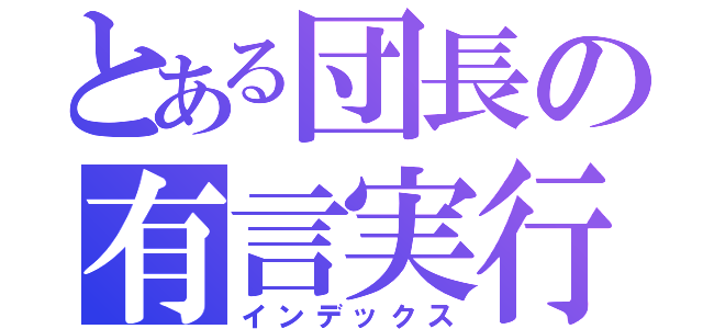 とある団長の有言実行（インデックス）