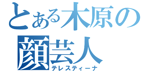 とある木原の顔芸人（テレスティーナ）