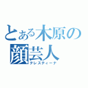 とある木原の顔芸人（テレスティーナ）