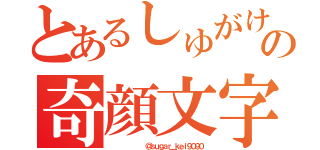 とあるしゅがけの奇顔文字（         ＠ｓｕｇａｒ＿ｋｅｉ９０９０）