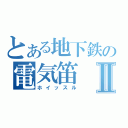 とある地下鉄の電気笛Ⅱ（ホイッスル）