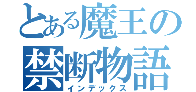 とある魔王の禁断物語（インデックス）