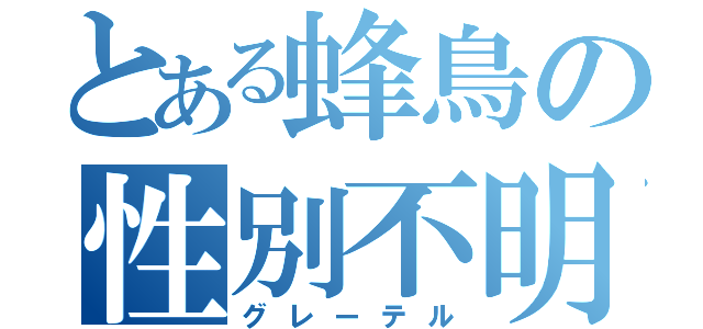 とある蜂鳥の性別不明（グレーテル）