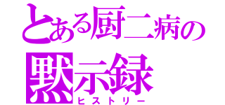 とある厨二病の黙示録（ヒストリー）