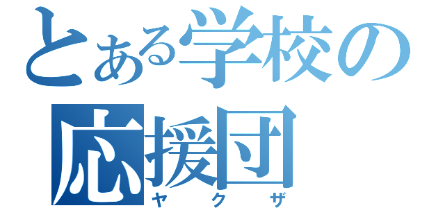 とある学校の応援団（ヤクザ）