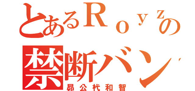 とあるＲｏｙｚの禁断バンド（昴公杙和智）