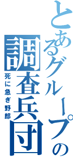 とあるグループのの調査兵団（死に急ぎ野郎）