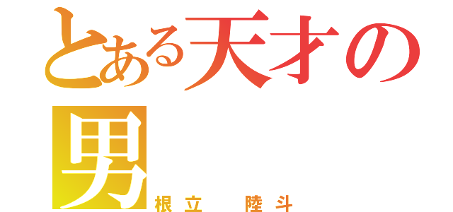 とある天才の男（根立 陸斗）