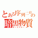 とある序列二位の暗黒物質（ダークマター）