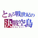 とある戰世紀の決戰空島（ラストサパー）