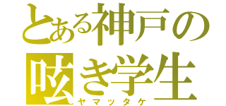 とある神戸の呟き学生（ヤマッタケ）