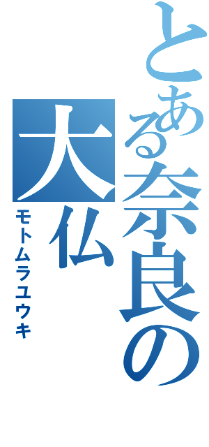 とある奈良の大仏（モトムラユウキ）